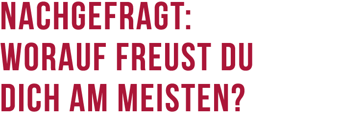 Nachgefragt: Worauf freust du dich am meisten?