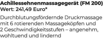 Achillessehnenmassageger t (FM 200) Wert: 241,49 Euro* Durchblutungsf rdernde Druck­­massage mit 6 rotierenden Massag...