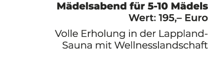 M delsabend f r 5 10 M dels Wert: 195,– Euro Volle Erholung in der Lappland Sauna mit Wellnesslandschaft 