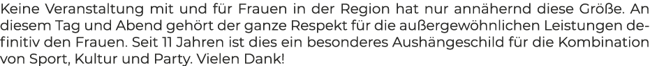 Keine Veranstaltung mit und f r Frauen in der Region hat nur ann hernd diese Gr e. An diesem Tag und Abend geh rt de...