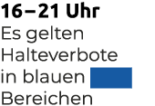 16 – 21 Uhr Es gelten Halteverbote in blauen ￼ Bereichen