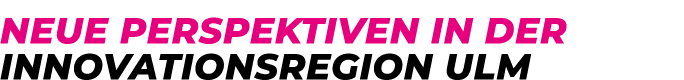 NEUE PERSPEKTIVEN IN DER INNOVATIONSREGION ULM