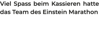 Viel Spass beim Kassieren hatte das Team des Einstein Marathon