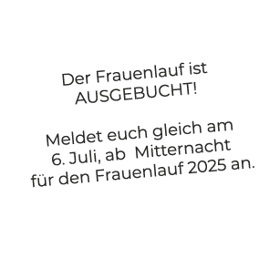 Der Frauenlauf ist AUSGEBUCHT! Meldet euch gleich am 6. Juli, ab Mitternacht f r den Frauenlauf 2025 an. 