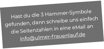 Hast du die 3 Hammer Symbole gefunden, dann schreibe uns einfach die Seitenzahlen in eine eMail an info@ulmer frauenl...