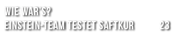 Wie war’s? Einstein Team testet Saftkur 23