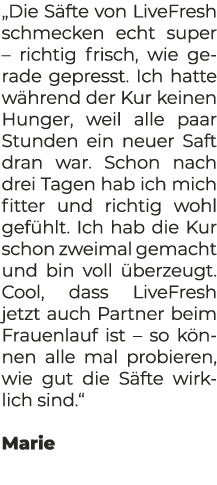 „Die S fte von LiveFresh schmecken echt super – richtig frisch, wie gerade gepresst. Ich hatte w hrend der Kur keinen...