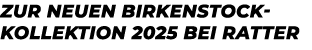 Zur neuen Birkenstock Kollektion 2025 bei Ratter