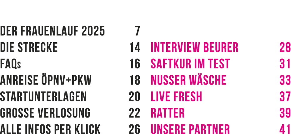 Der Frauenlauf 2025 7 Die Strecke 14 FAQs 16 Anreise PNV+PKW 18 Startunterlagen 20 Grosse Verlosung 22 Alle Infos pe...