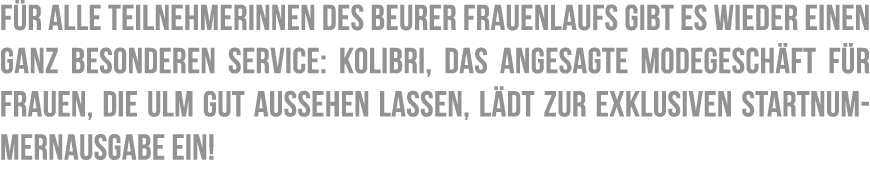 F r alle Teilnehmerinnen des Beurer Frauenlaufs gibt es wieder einen ganz besonderen Service: Kolibri, das angesagte ...
