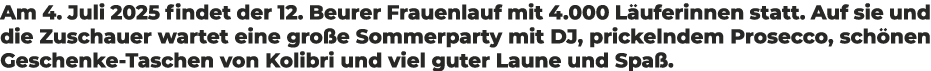 Am 4. Juli 2025 findet der 12. Beurer Frauenlauf mit 4.000 L uferinnen statt. Auf sie und die Zuschauer wartet eine g...