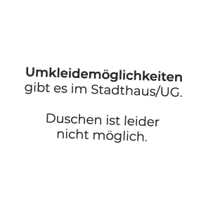 Umkleidem glichkeiten gibt es im Stadthaus/UG. Duschen ist leider nicht m glich.