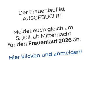 Der Frauenlauf ist AUSGEBUCHT! Meldet euch gleich am 5. Juli, ab Mitternacht f r den Frauenlauf 2026 an. Hier klicken...
