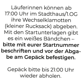 L uferinnen k nnen ab 17:00 Uhr im Stadthaus/1.OG ihre Wechselklamotten (kleiner Rucksack) abgeben. Mit den Startunte...