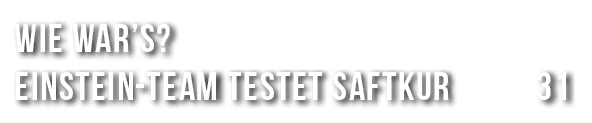 Wie war’s? Einstein Team testet Saftkur 31