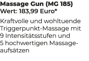 Massage Gun (MG 185) Wert: 183,99 Euro* Kraftvolle und wohltuende Triggerpunkt Massage mit 9 Intensit tsstufen und 5 ...