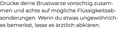 Dr cke deine Brustwarze vorsichtig zusammen und achte auf m gliche Fl ssigkeitsabsonderungen. Wenn du etwas ungew hnl...