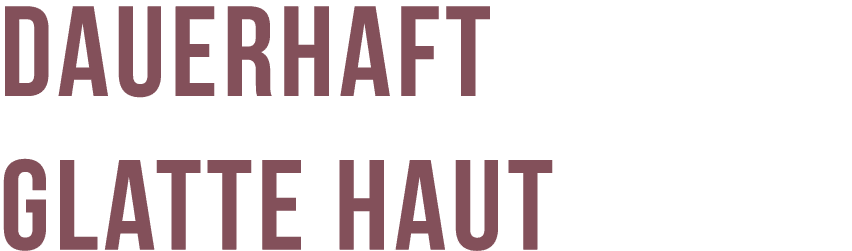 DAUERHAFT glatte Haut